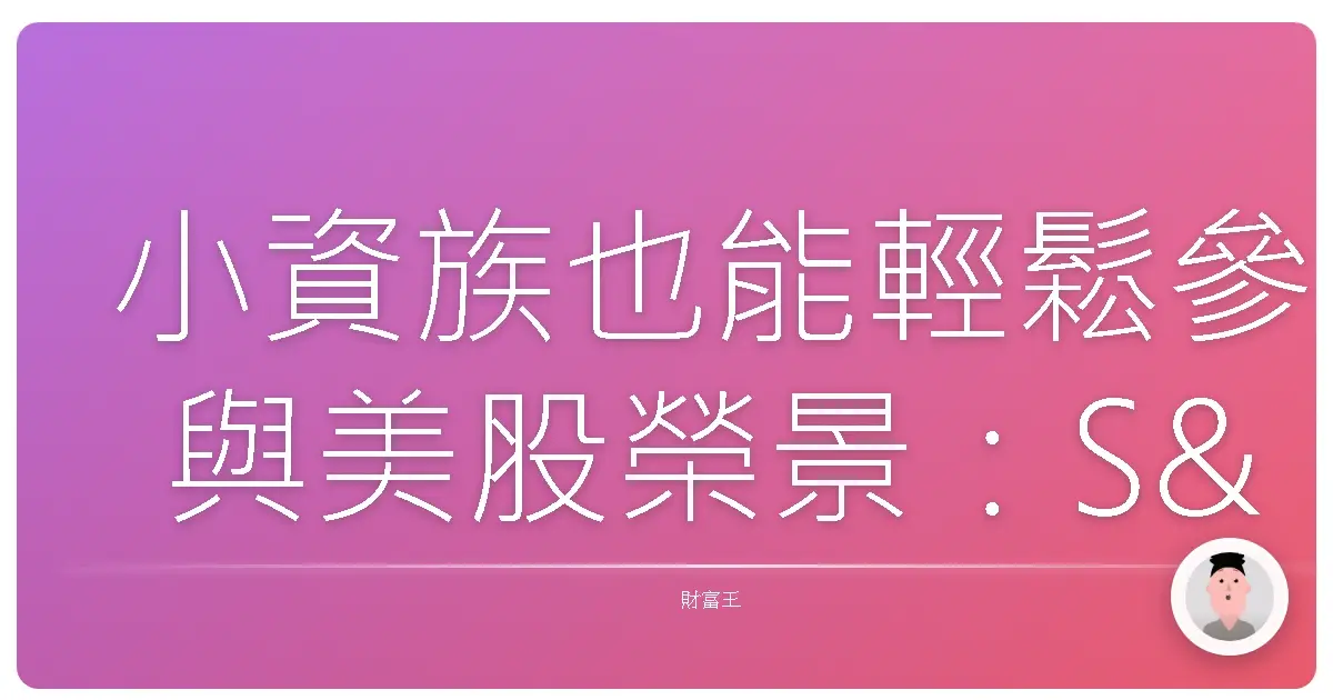 小資族也能輕鬆參與美股榮景：S&P 500 ETF 完整攻略，一起滾出大財富！