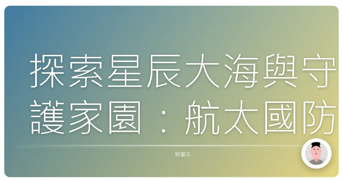 探索星辰大海與守護家園：航太國防ETF投資全攻略，帶你輕鬆參與國家發展！