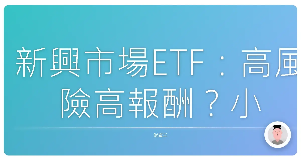 新興市場ETF：高風險高報酬？小資族也能輕鬆參與的投資機會