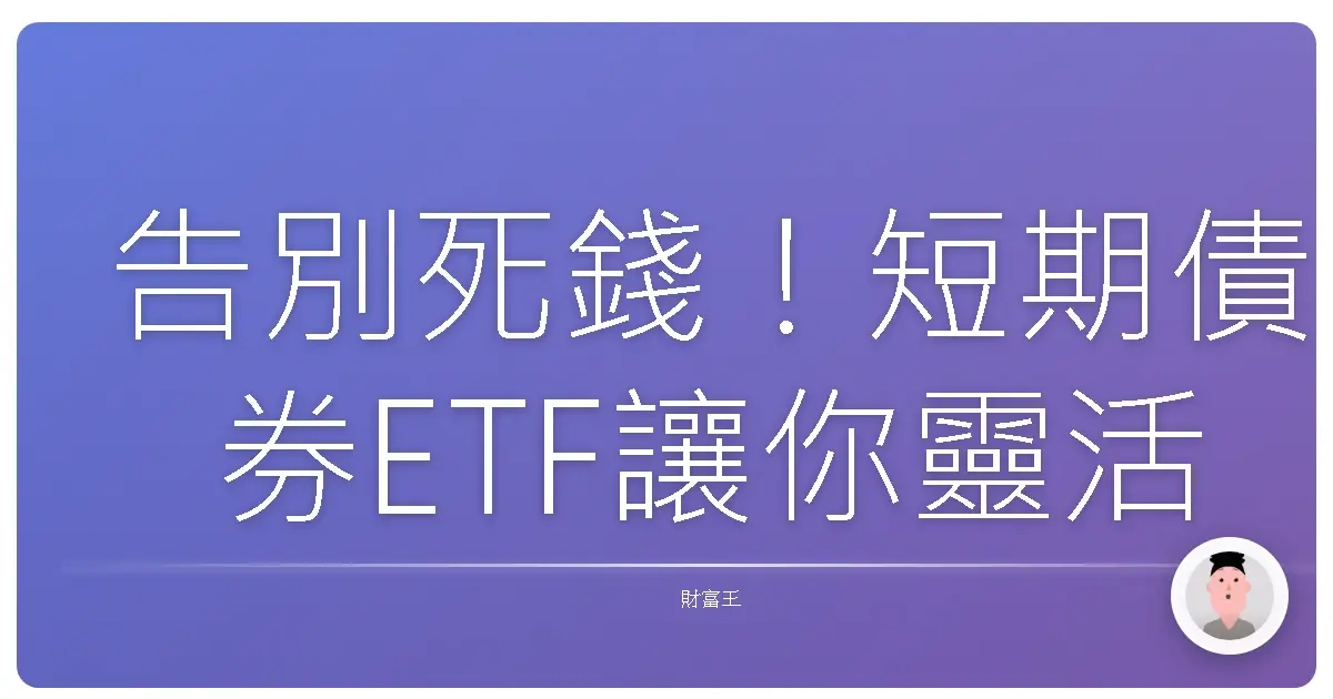 告別死錢！短期債券ETF讓你靈活管理現金，安心賺飽飽