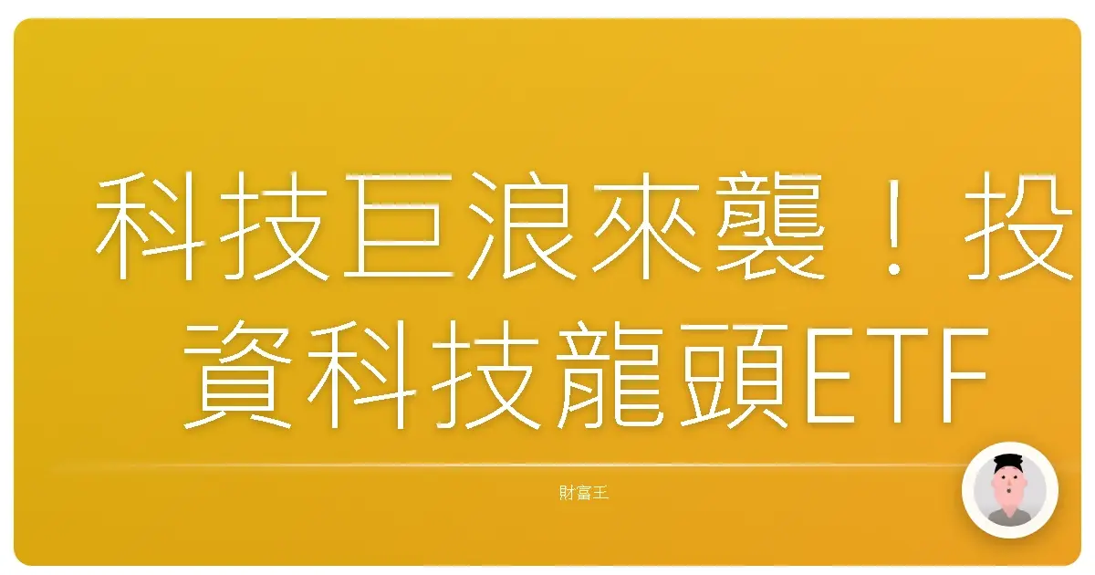 科技巨浪來襲!投資科技龍頭ETF,一起搭上財富自由的順風車!