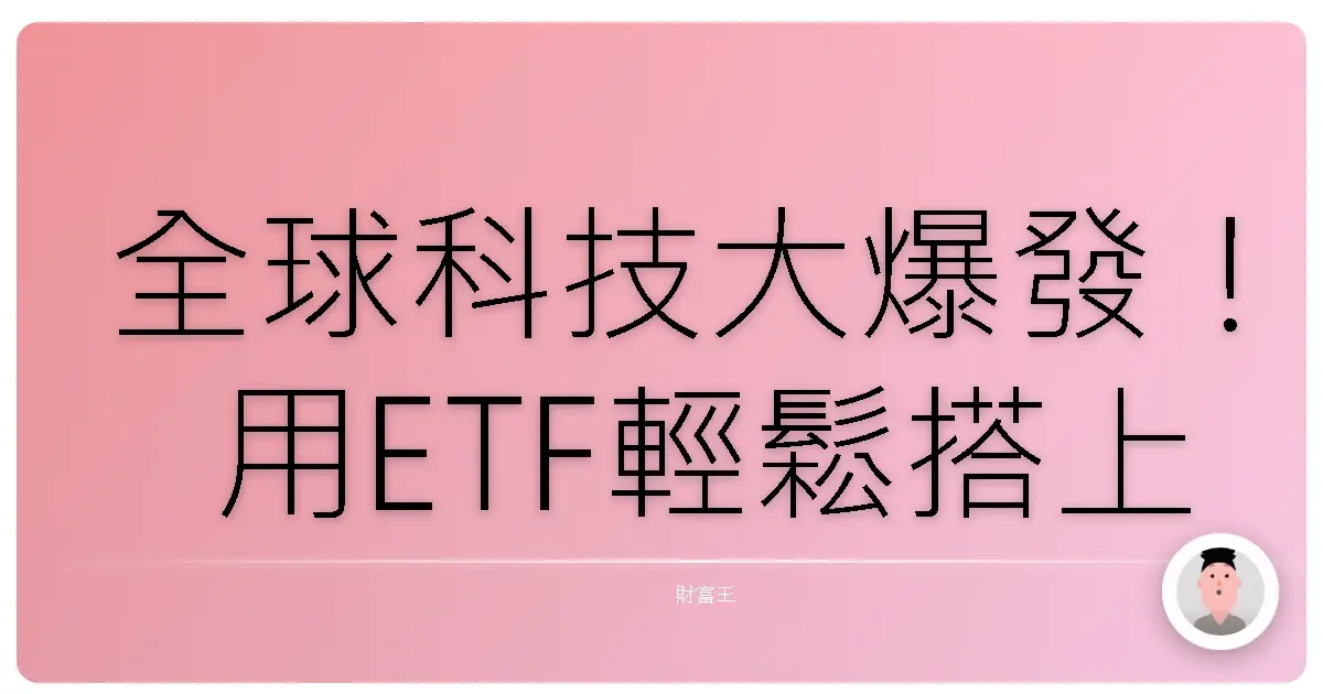 全球科技大爆發！用ETF輕鬆搭上順風車，投資新手也能變科技達人！