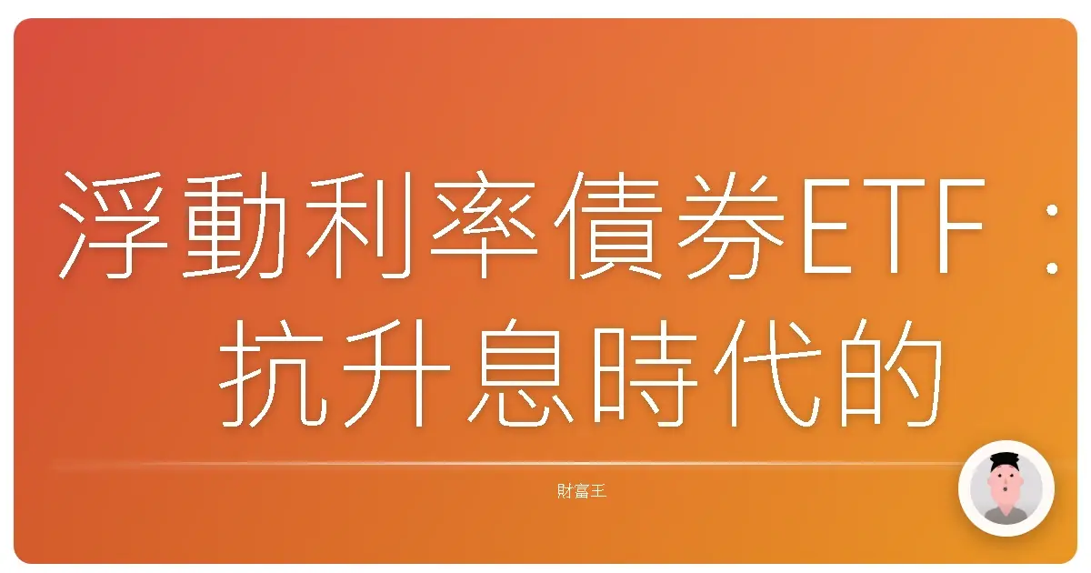 浮動利率債券ETF：抗升息時代的投資好朋友？