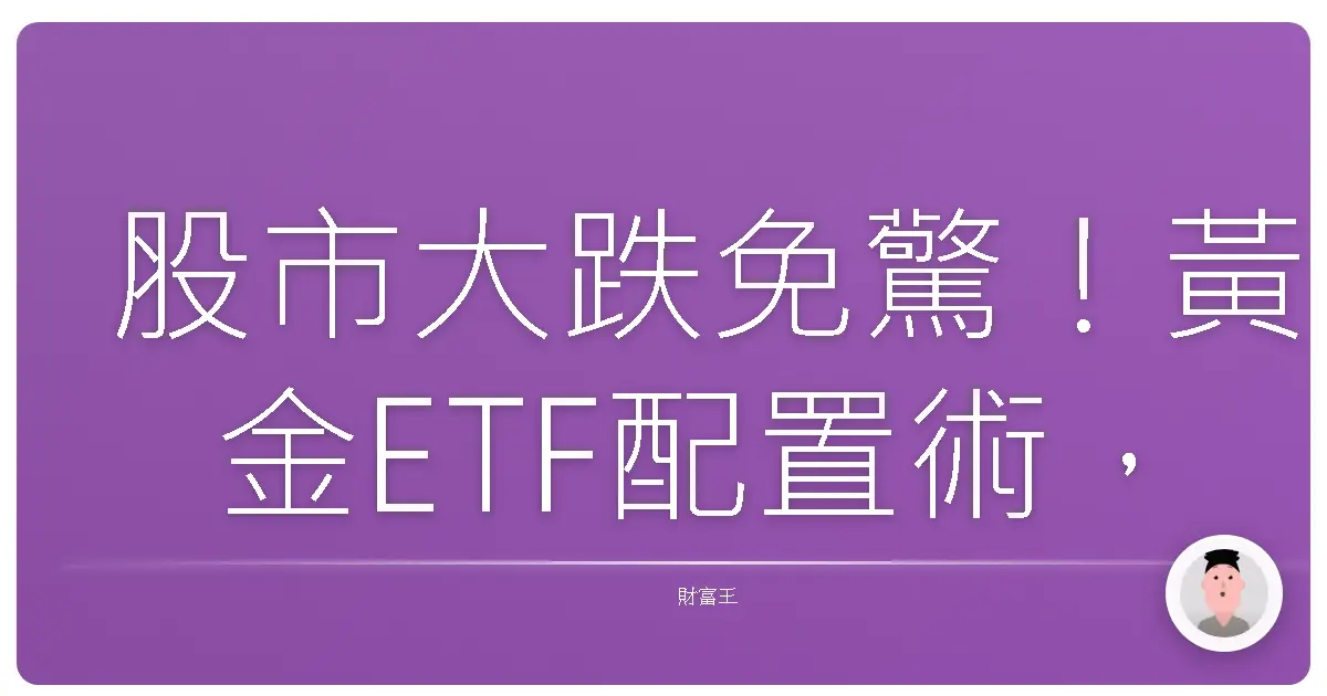 股市大跌免驚！黃金ETF配置術，讓妳安心度過市場寒冬