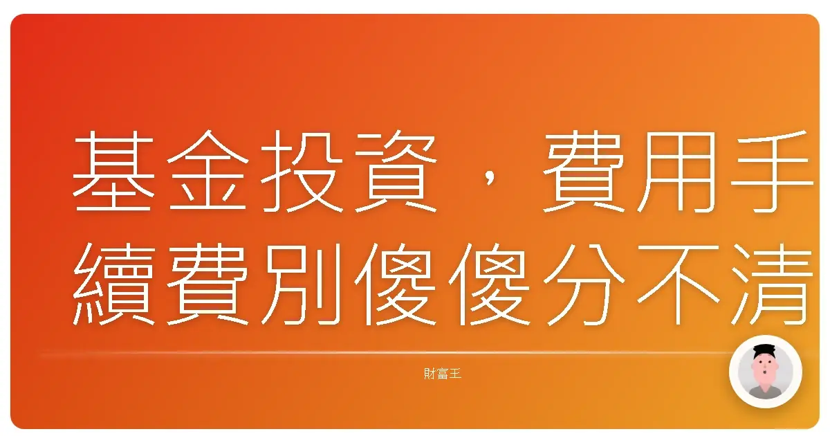 基金投資,費用手續費別傻傻分不清!搞懂這些才能安心賺