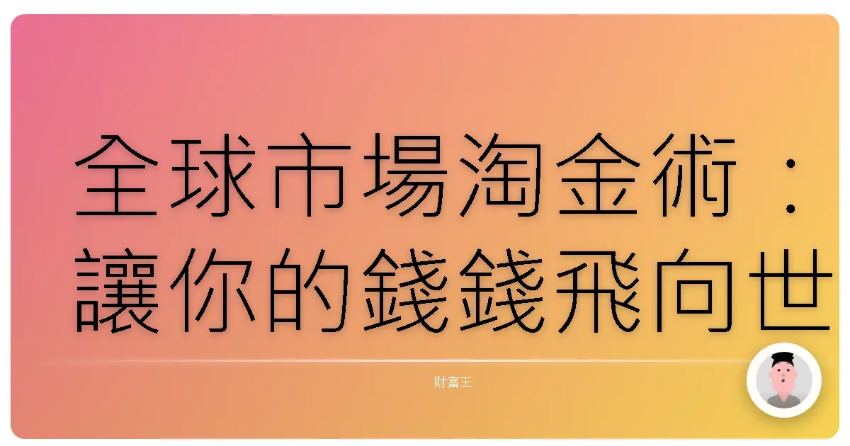 全球市場淘金術:讓你的錢錢飛向世界,穩穩賺!