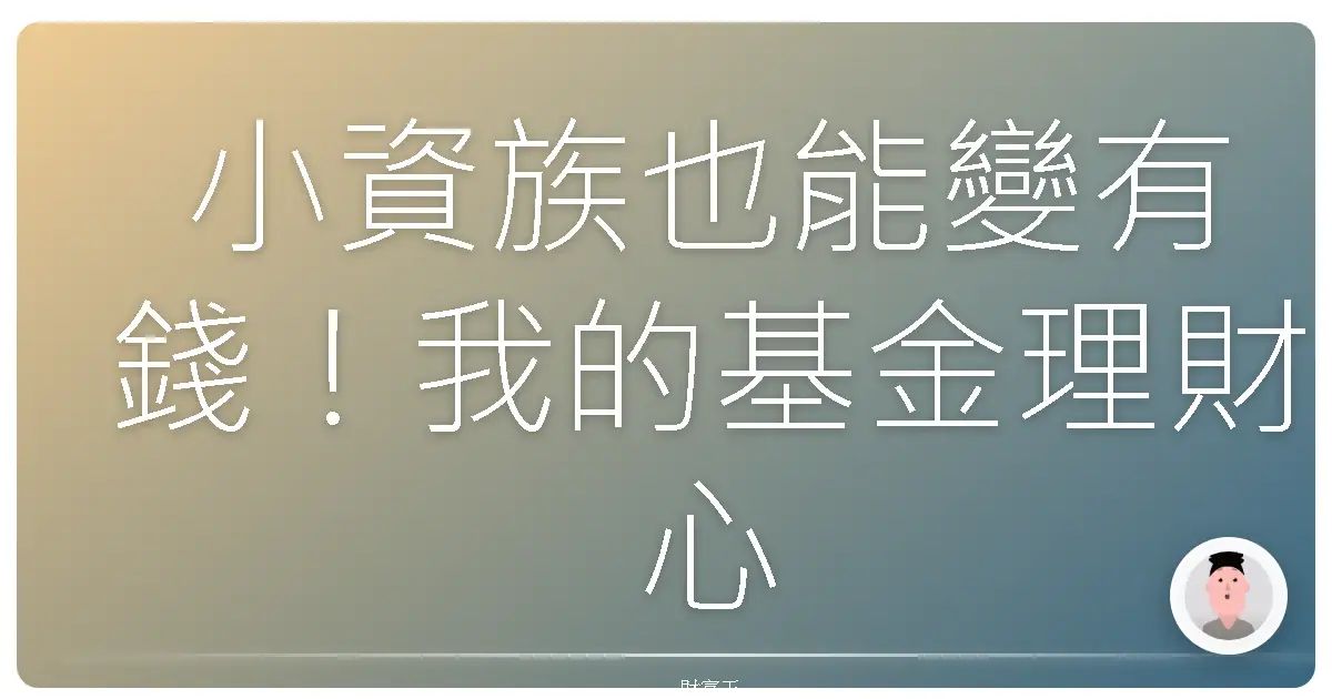 小資族也能變有錢!我的基金理財心法大公開,讓你輕鬆滾出第一桶金!
