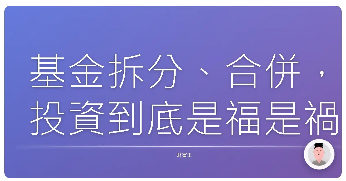 基金拆分、合併,投資到底是福是禍?聽我細細說來~